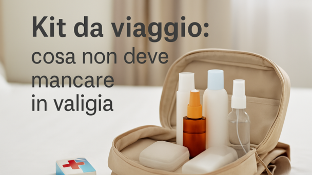 Kit da viaggio: cosa non deve mancare in valigia